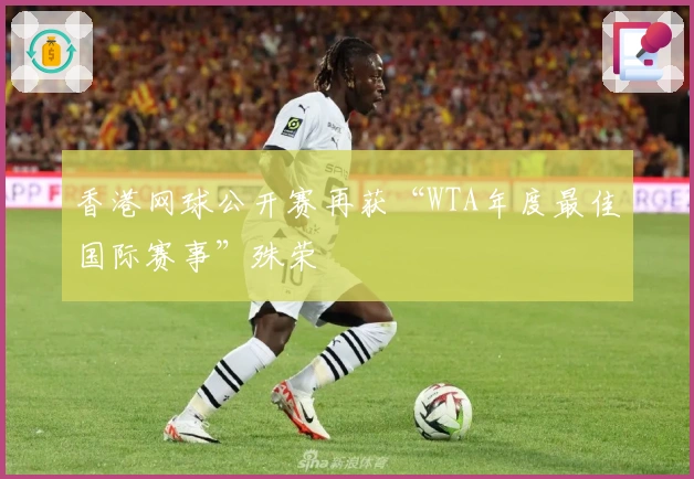 香港网球公开赛再获“WTA年度最佳国际赛事”殊荣