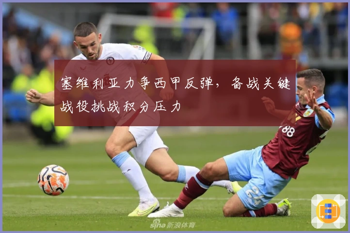 塞维利亚力争西甲反弹，备战关键战役挑战积分压力